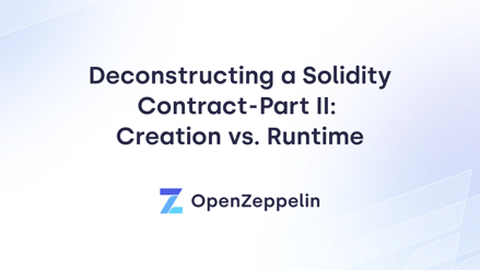 Deconstructing a Solidity Contract - Part II: Creation vs. Runtime