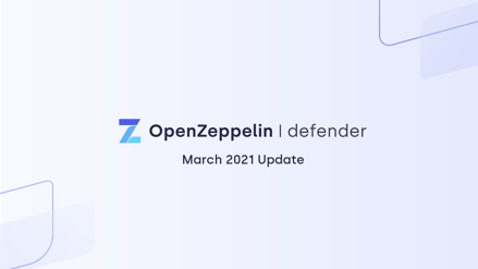 OpenZeppelin Defender – March 2021 Update